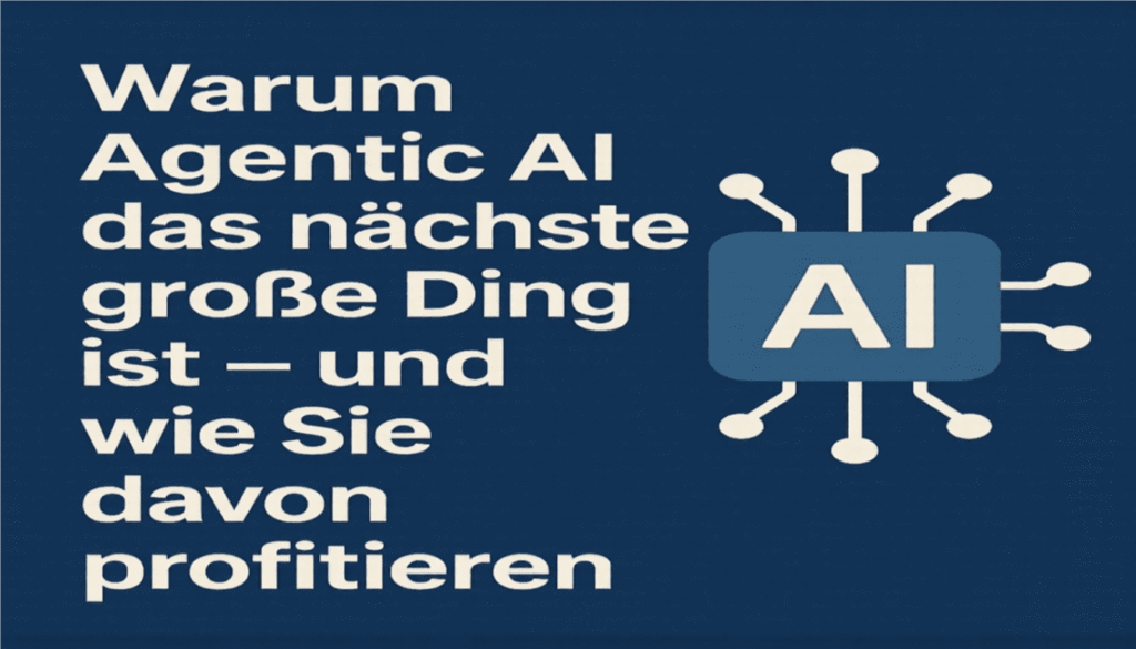 Warum Agentic AI das nächste große Ding ist – und wie Sie davon profitieren 2 Warum Agentic AI das nächste große Ding ist